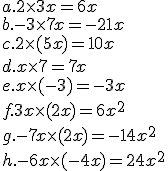 a. 2\times  3x=6x\\ b. -3\times  7x=-21x \\ c. 2\times  (5x)=10x \\ d. x\times  7=7x \\ e. x\times  (-3) =-3x\\ f. 3x\times  (2x)=6x^2 \\ g. -7x\times  (2x) =-14x^2\\ h. -6x\times  (-4x)=24x^2